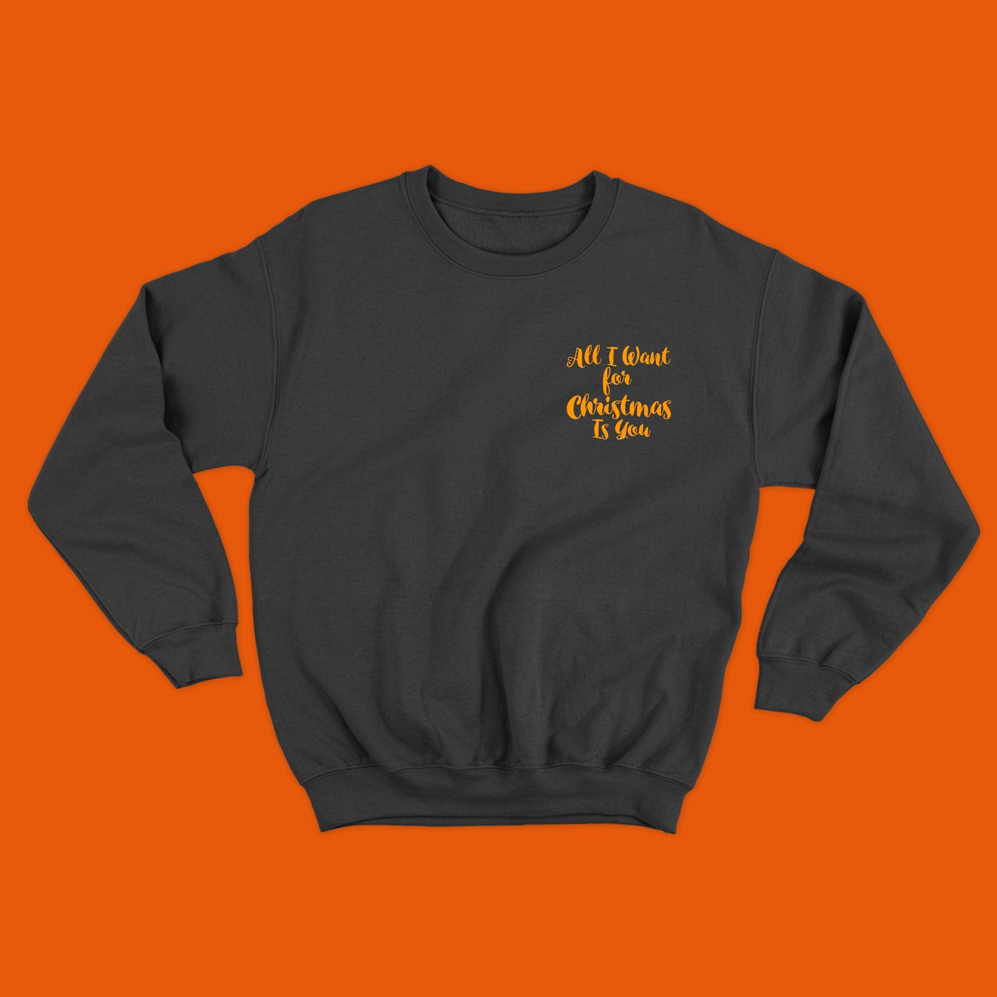 All I Want for Christmas Is You Orange Sweatshirt