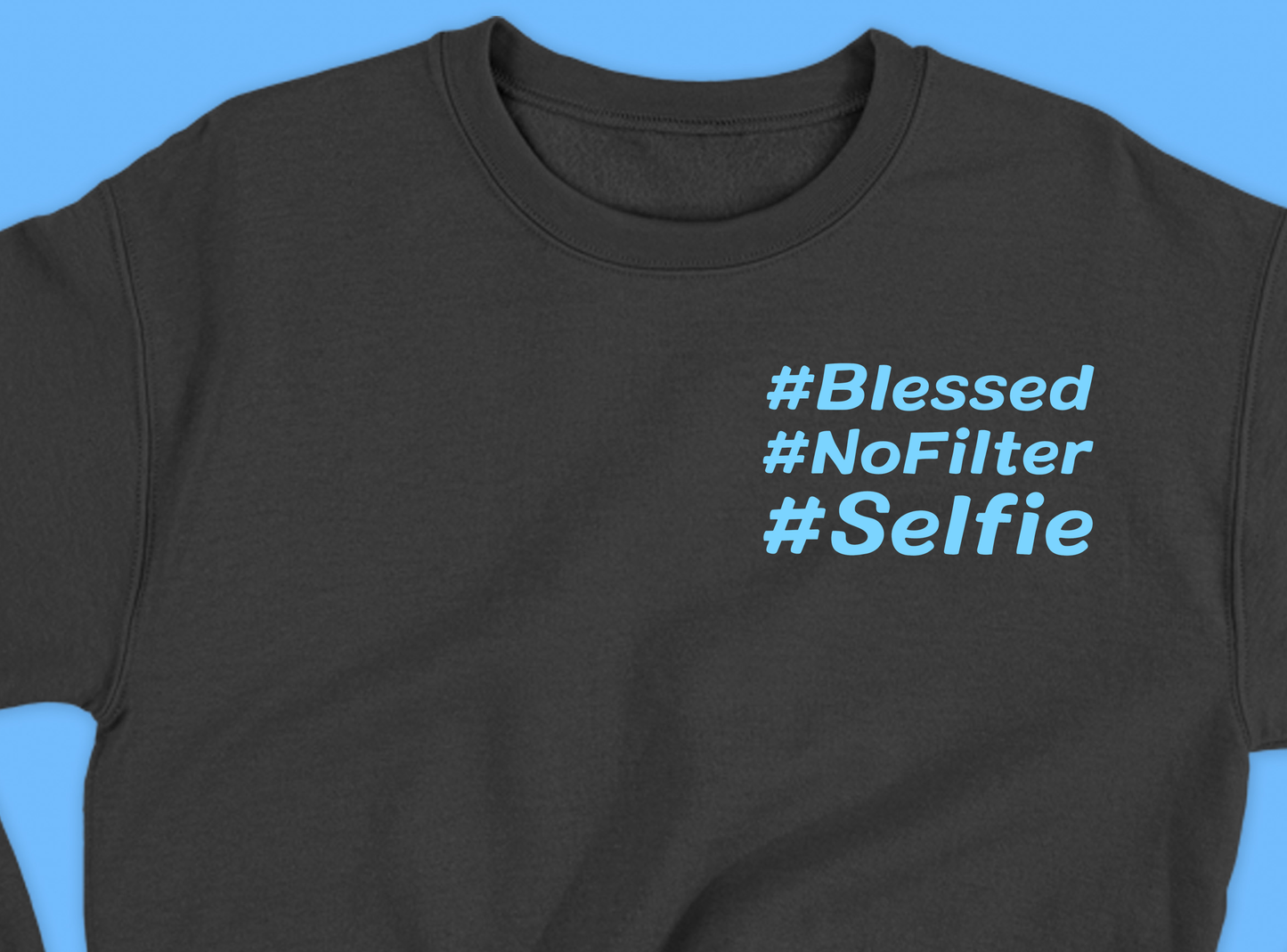 #Blessed #NoFilter #Selfie Blue Sweatshirt