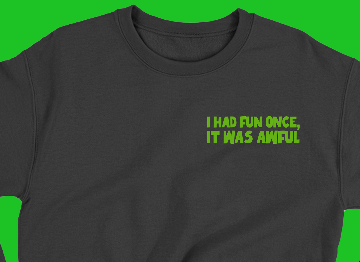 I Had Fun Once, It Was Awful Green Sweatshirt