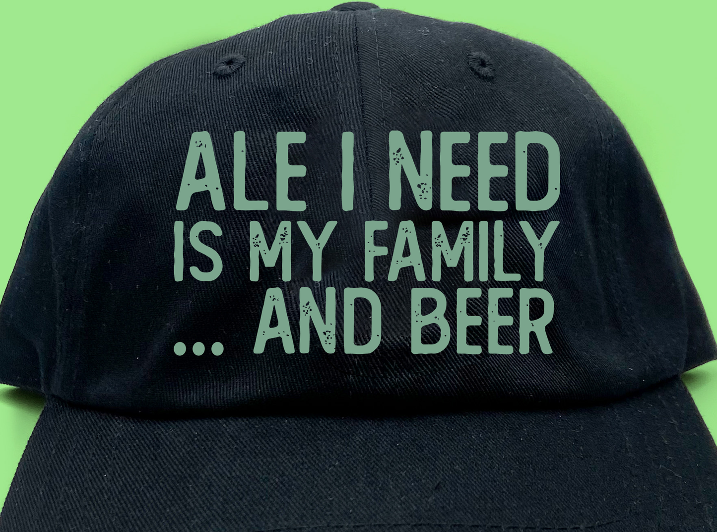 Ale I Need Is My Family... And Beer Green Dad Hat