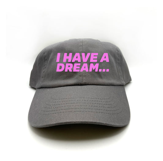 I Have A Dream... Pink Dad Hat