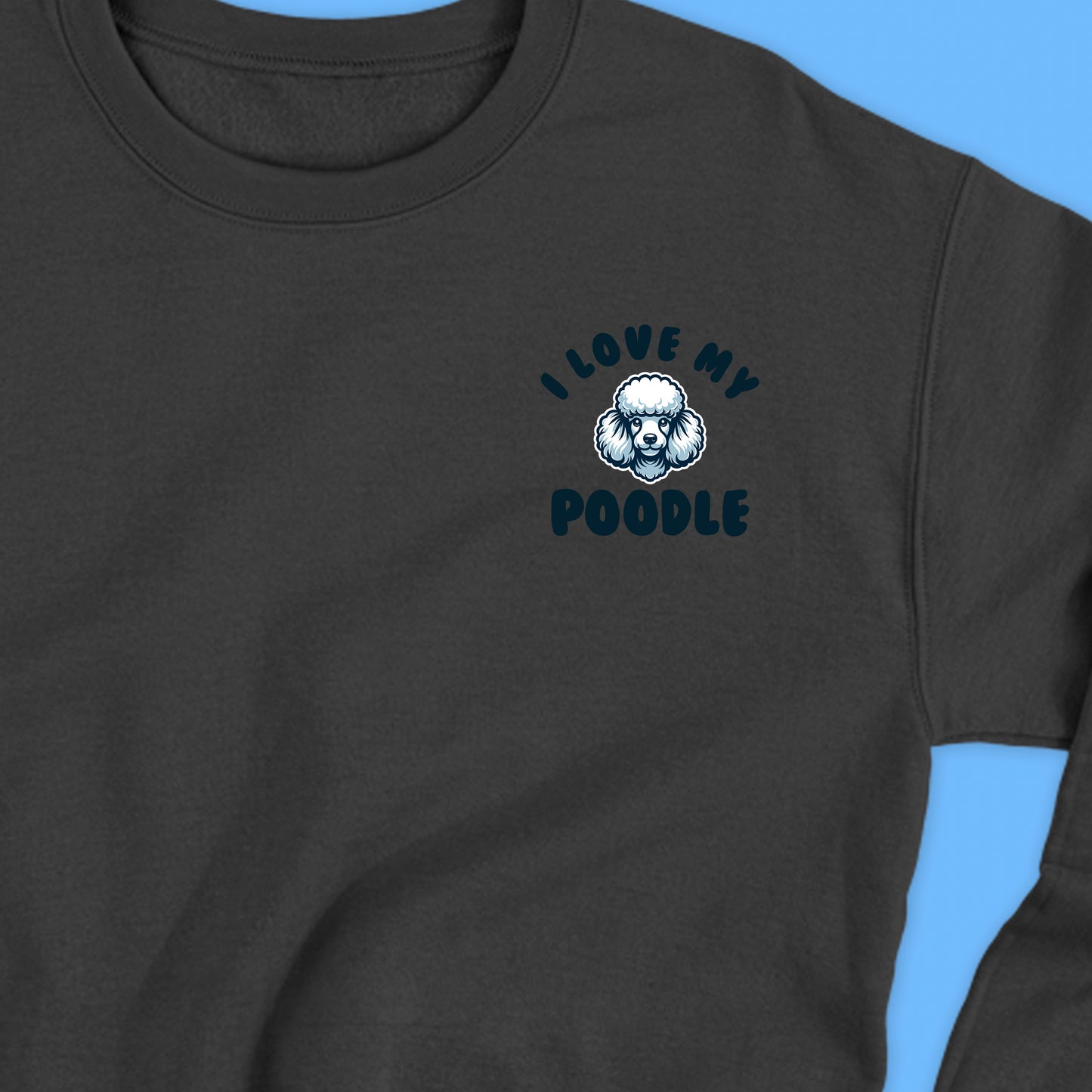 I Love My Poodle Sweatshirt