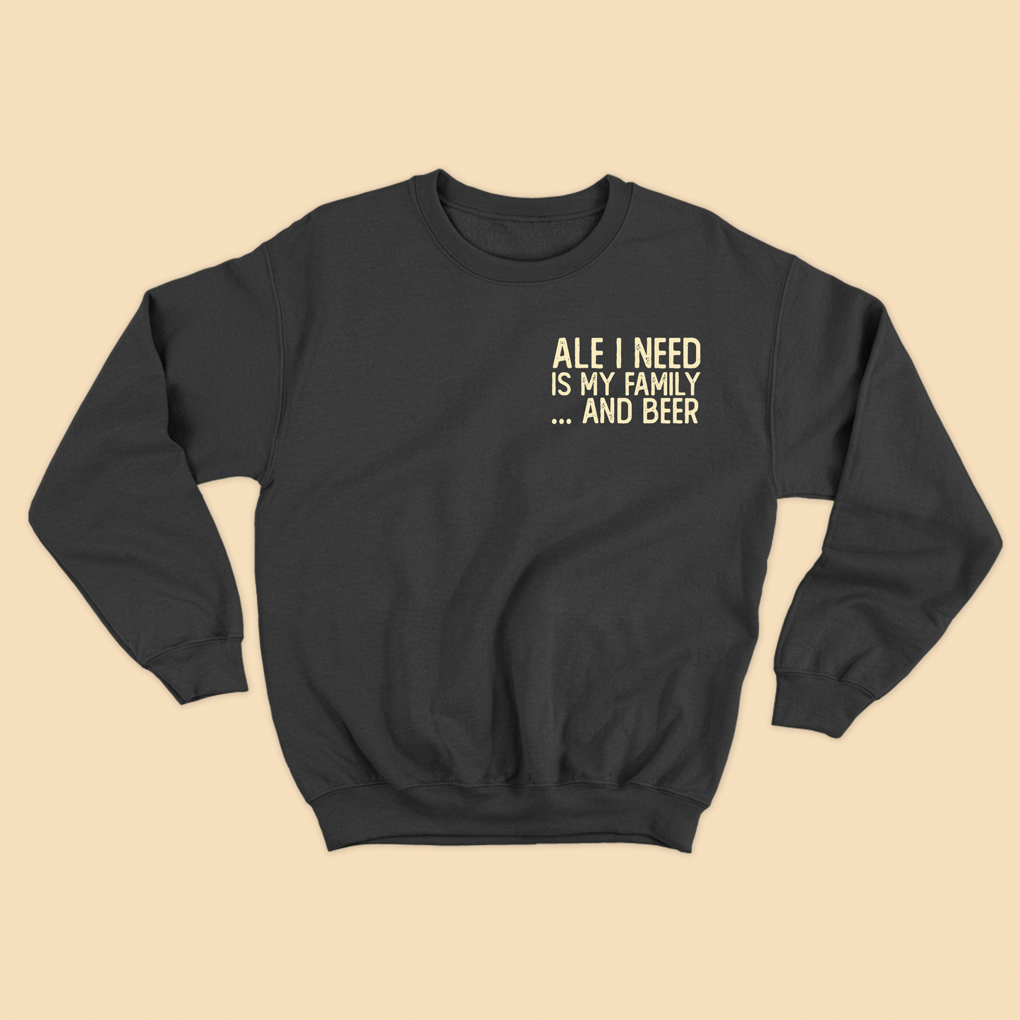 Ale I Need Is My Family... And Beer Tan Sweatshirt