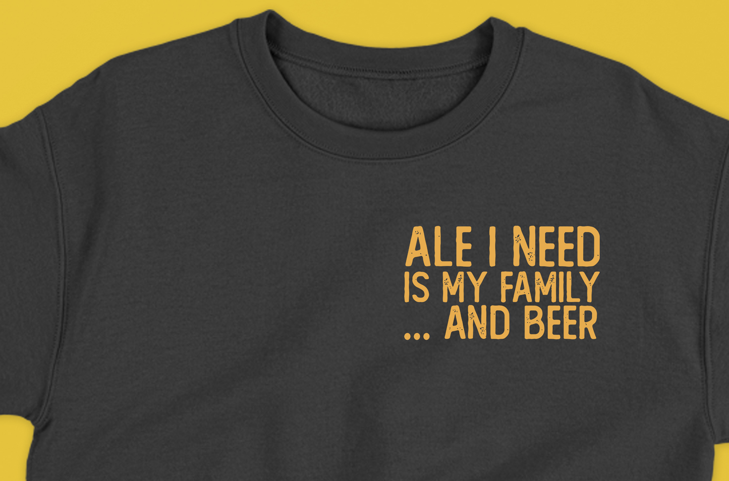 Ale I Need Is My Family... And Beer Yellow Sweatshirt
