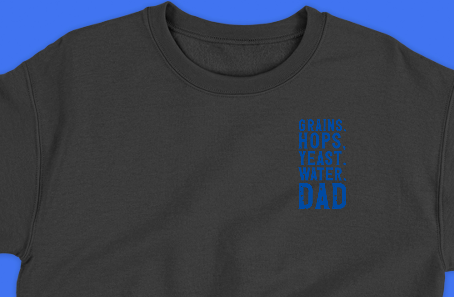 Grains, Hops, Yeast, Water, Dad Blue Sweatshirt