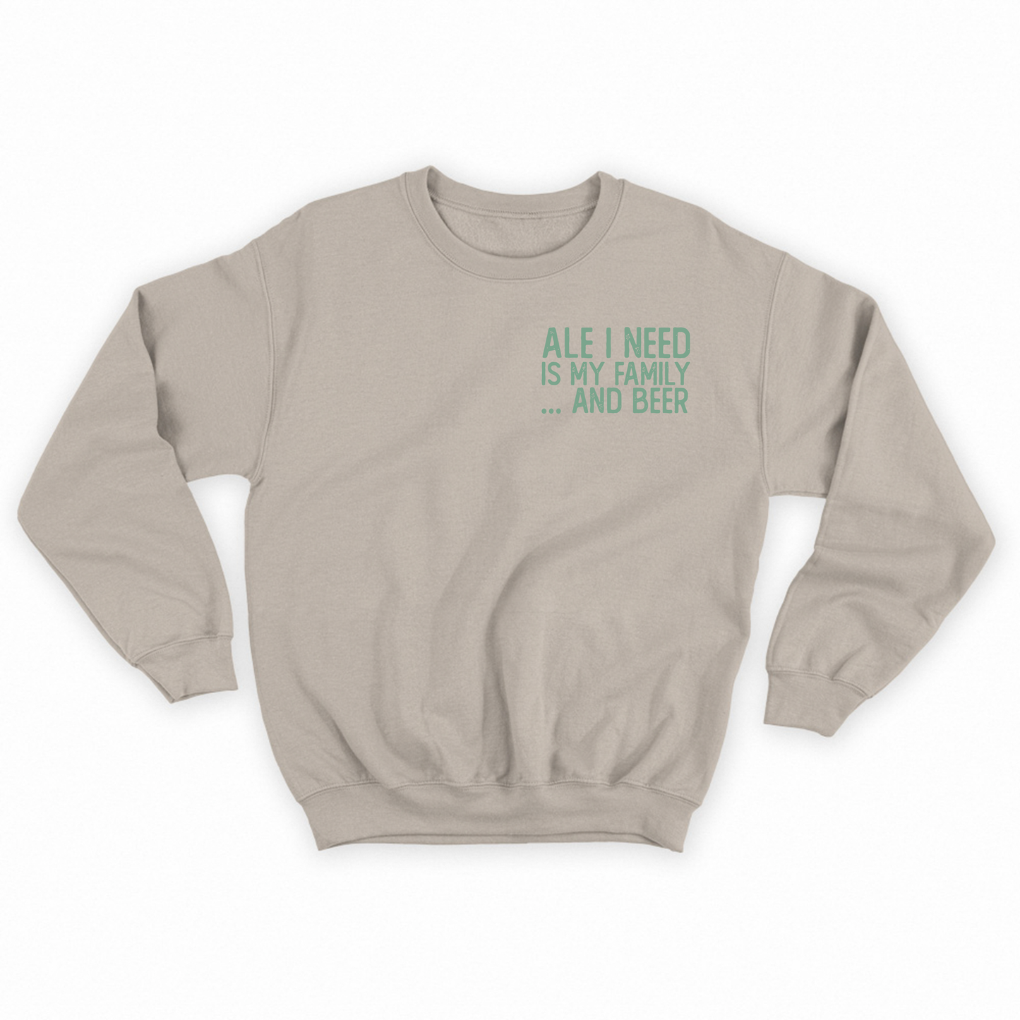 Ale I Need Is My Family... And Beer Green Sweatshirt
